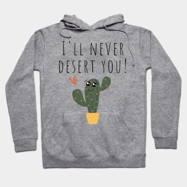 I'll Never Desert You Funny Cactus Joke Hoodie by A.P.